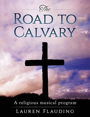 The Road to Calvary: a religious musical program by Flauding, Lauren