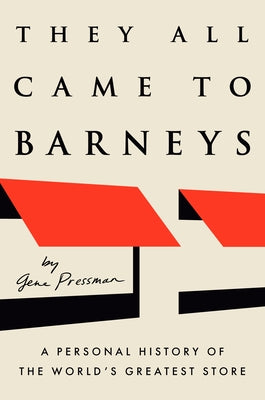 They All Came to Barneys: A Personal History of the World's Greatest Store by Pressman, Gene
