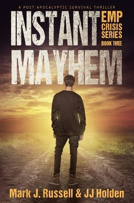 Instant Mayhem: A Post Apocalyptic Survival Thriller (EMP Crisis Series Book 3) by Holden, J. J.