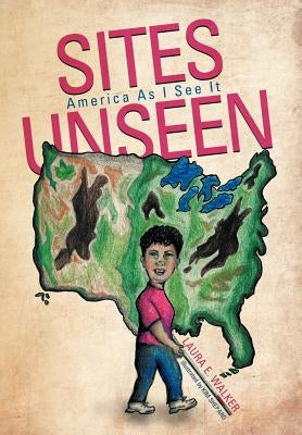 Sites Unseen: America as I See It by Walker, Laura E.