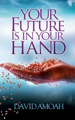 Your Future is in Your Hand by Amoah, David