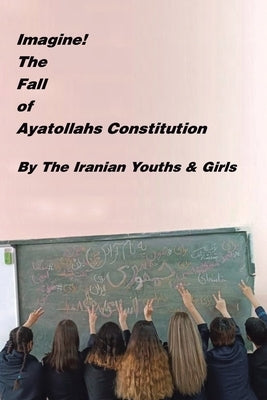 Imagine! the Fall of Ayatollahs Constitution by Chamanara, Sohrab