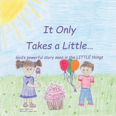 It Only Takes a Little...: God's Powerful Story Seen in the Little Things by Lewis, Angela