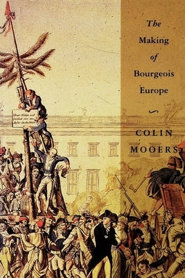 The Making of Bourgeois Europe: Absolutism, Revolution, and the Rise of Capitalism in England, France and Germany by Mooers, Colin Peter