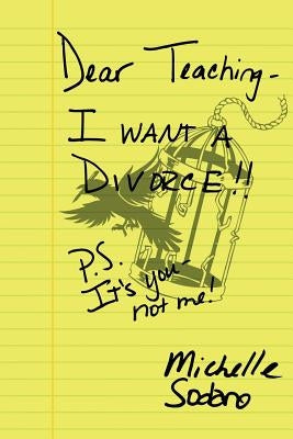 Dear Teaching: I want a Divorce: P.S. It's you, not me by Fugate, Amanda