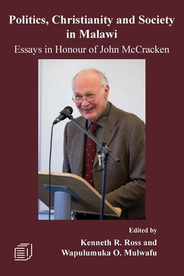 Politics, Christianity and Society in Malawi: Essays in Honour of John McCracken by Ross, Kenneth R.
