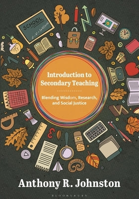 Introduction to Secondary Teaching: Blending Wisdom, Research, and Social Justice by Johnston, Anthony