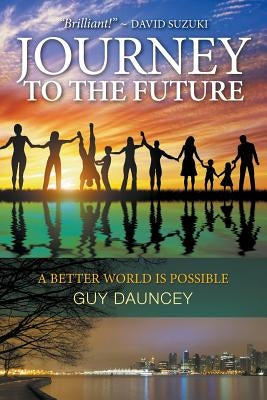 Journey To The Future: A Better World Is Possible by Dauncey, Guy
