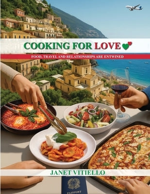 Cooking For Love: Food, Travel and Relationships Are Entwined by Vitiello, Janet