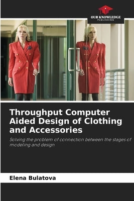 Throughput Computer Aided Design of Clothing and Accessories by Bulatova, Elena