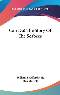 Can Do! The Story Of The Seabees by Huie, William Bradford