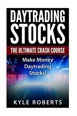 Daytrading The Ultimate Crash Course: Make Money Daytrading Stocks by Roberts, Kyle