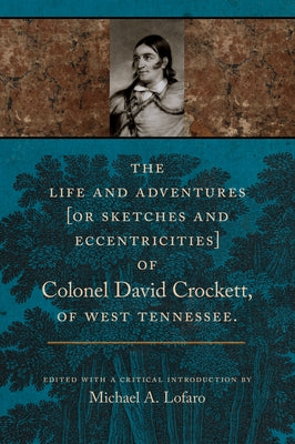 The Life and Adventures of Colonel David Crockett of West Tennessee by Lofaro, Michael A.