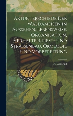 Artunterschiede der Waldameisen in Aussehen, Lebensweise, Organisation, Verhalten, Nest- und Straßenbau, Ökologie und Vorbereitung by Gößwald, K.