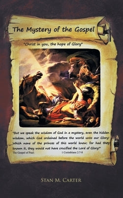 The Mystery of the Gospel: "Christ in You, the Hope of Glory" by Carter, Stan M.