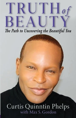 Truth of Beauty: The Path To Uncovering The Beautiful You by Phelps, Curtis Quinntin