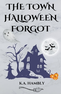 The Town Halloween Forgot by Hambly, K. A.