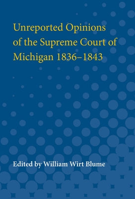 Unreported Opinions of the Supreme Court of Michigan 1836-1843 by Blume, William Wirt