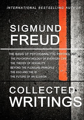 Sigmund Freud Collected Writings: The Psychopathology of Everyday Life, The Theory of Sexuality, Beyond the Pleasure Principle, The Ego and the Id, an by Freud, Sigmund