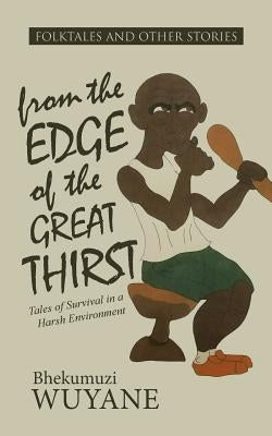 Folktales and Other Stories from the Edge of the Great Thirst: Tales of Survival in a Harsh Environment by Wuyane, Bhekumuzi