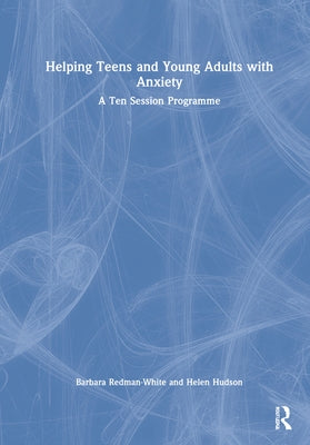 Helping Teens and Young Adults with Anxiety: A Ten Session Programme by Herrick, Elizabeth