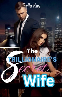 The Trillionaire's Secret Wife by Kay, Bella