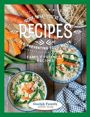 Rock What You've Got, Recipes for Preventing Food Waste: Family Friendly Recipes by Massow, Mike Von