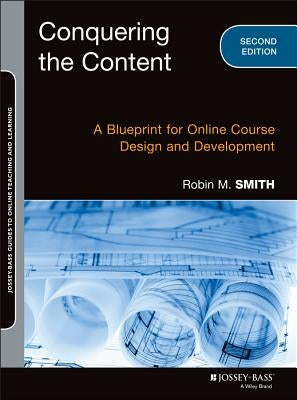 Conquering the Content: A Blueprint for Online Course Design and Development by Smith, Robin M.