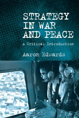 Strategy in War and Peace: A Critical Introduction by Edwards, Aaron