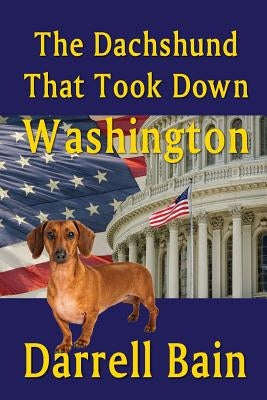 The Dachshund That Took Down Washington by Bain, Darrell