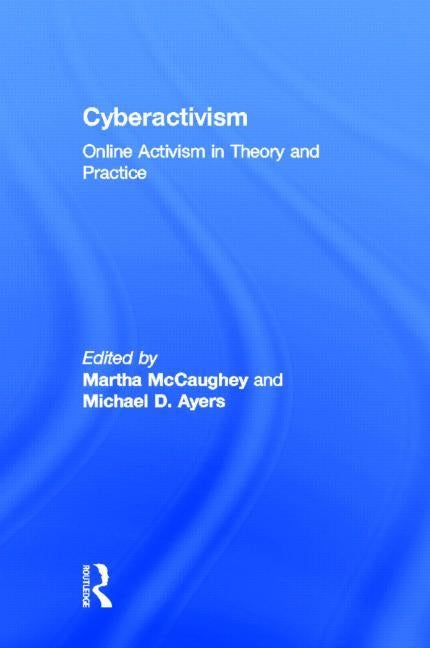 Cyberactivism: Online Activism in Theory and Practice by McCaughey, Martha