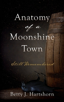 Anatomy of a Moonshine Town: Still Remembered by Hartshorn, Betty J.