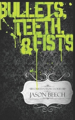 Bullets, Teeth & Fists by Beech, Jason