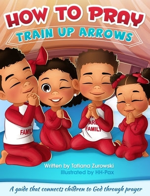 How to Pray: A guide that connects children to God through prayer by Zurowski, Tatiana L.