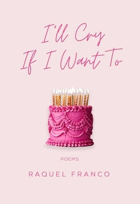 I'll Cry If I Want to: Poems by Franco, Raquel