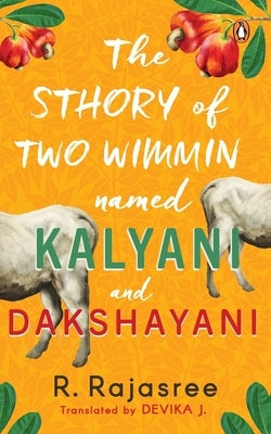 Sthory of Two Wimmin Named Kalyani and Dakshayani: A Story of Two Women about Female Friendships in a World Where Women Are Taught They Belong Nowhere by Rajasree, R.