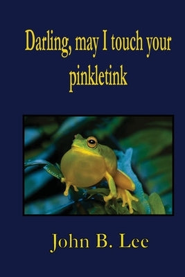 Darling, may I touch your pinkletink by Lee, B.