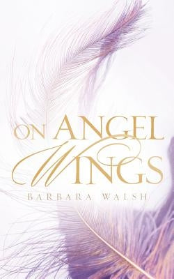 On Angel Wings by Walsh, Barbara