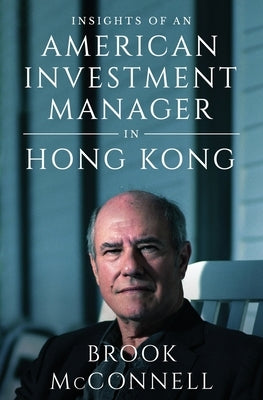 Insights of an American Investment Manager in Hong Kong by McConnell, Brook