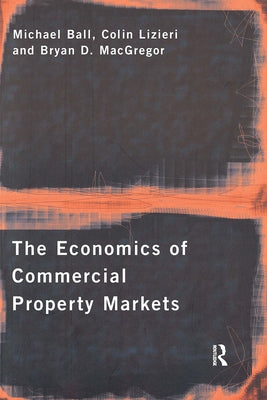 The Economics of Commercial Property Markets by Ball, Michael