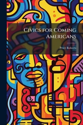 Civics for Coming Americans by Roberts, Peter