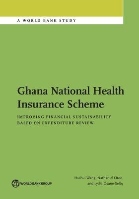 Ghana National Health Insurance Scheme: Improving Financial Sustainability Based on Expenditure Review by Wang, Huihui