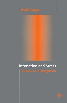 Intonation and Stress: Evidence from Hungarian by Varga, L.