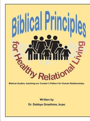Biblical Principles for Healthy Relational Living by Graafsma, Bcpc Debbye
