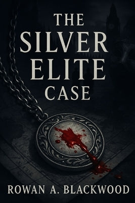 The Silver Elite Case A Thriller: Secrets, Power, and the Price of Truth by Blackwood, Rowan A.