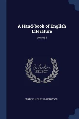 A Hand-book of English Literature; Volume 2 by Underwood, Francis Henry