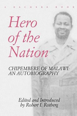 Hero of the Nation. Chipembere of Malawi. an Autobiography by Chipembere, Masauko