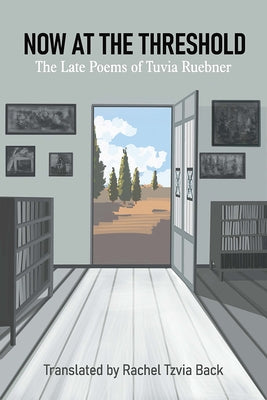 Now at the Threshold: The Late Poems of Tuvia Ruebner by Tzvia Back, Rachel