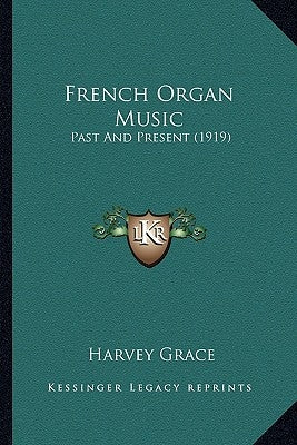 French Organ Music: Past And Present (1919) by Grace, Harvey