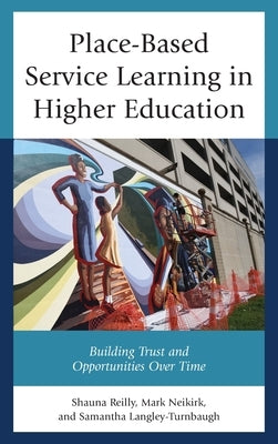 Place-Based Service Learning in Higher Education: Building Trust and Opportunities Over Time by Reilly, Shauna